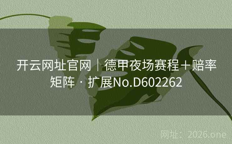 开云网址官网｜德甲夜场赛程＋赔率矩阵 · 扩展No.D602262