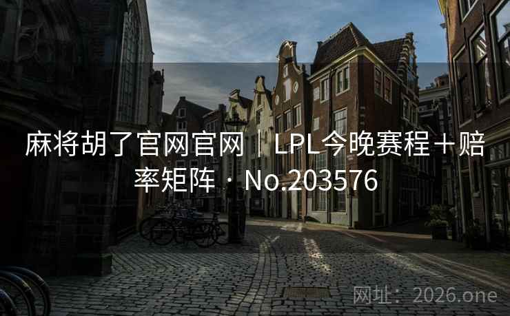 麻将胡了官网官网|LPL今晚赛程+赔率矩阵 · No.203576 第2张 麻将胡了官网官网|LPL今晚赛程+赔率矩阵 · No.203576 第2张