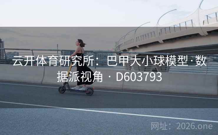 云开体育研究所：巴甲大小球模型·数据派视角 · D603793