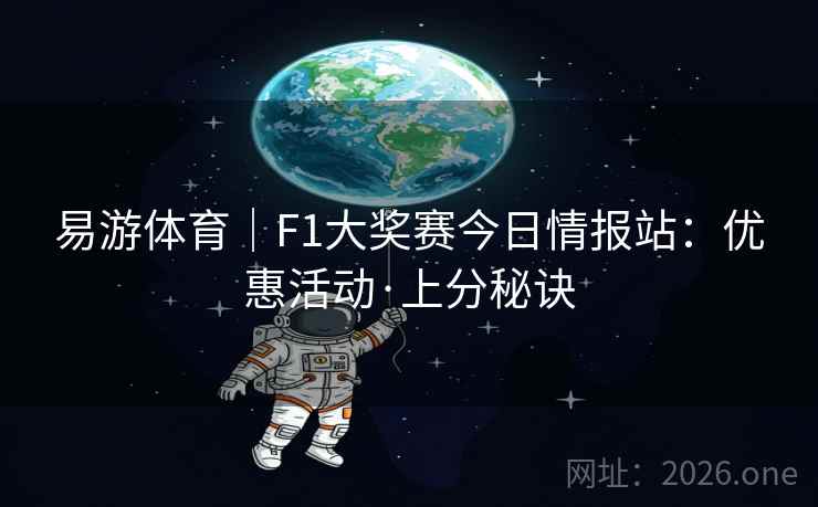 易游体育｜F1大奖赛今日情报站：优惠活动·上分秘诀