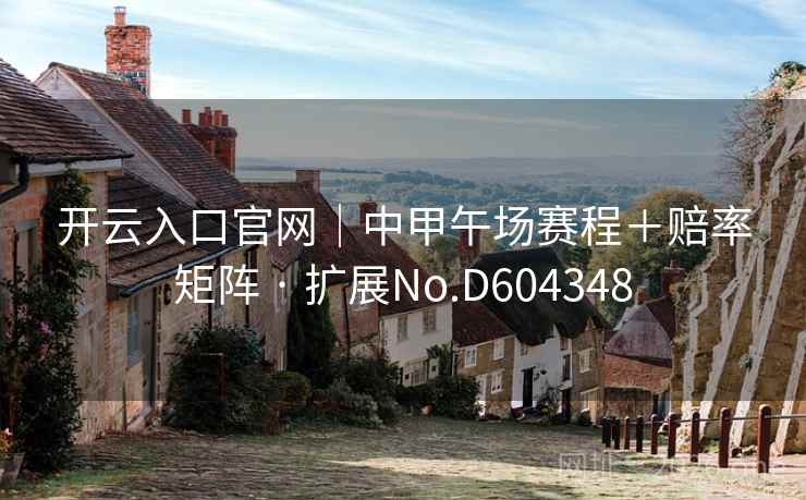 开云入口官网｜中甲午场赛程＋赔率矩阵 · 扩展No.D604348