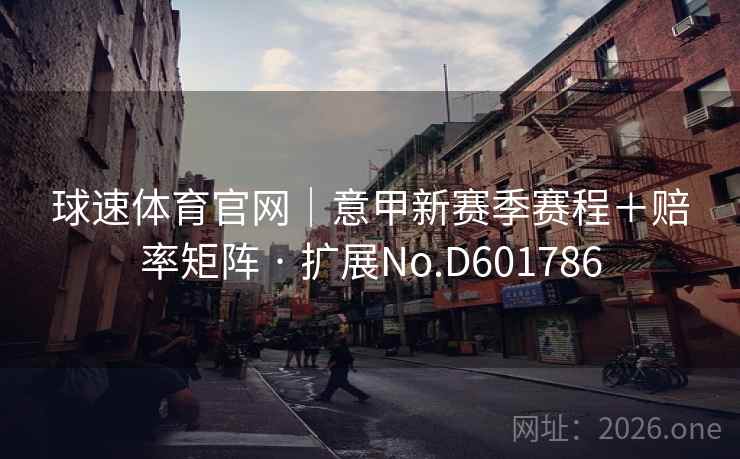 球速体育官网｜意甲新赛季赛程＋赔率矩阵 · 扩展No.D601786