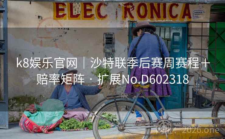 k8娱乐官网｜沙特联季后赛周赛程＋赔率矩阵 · 扩展No.D602318