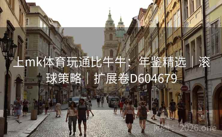 上mk体育玩通比牛牛：年鉴精选｜滚球策略｜扩展卷D604679