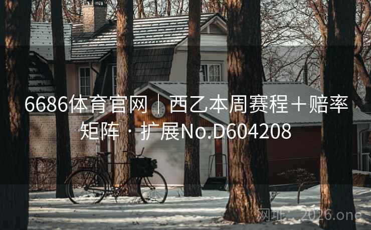 6686体育官网｜西乙本周赛程＋赔率矩阵 · 扩展No.D604208