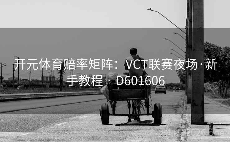 开元体育赔率矩阵：VCT联赛夜场·新手教程 · D601606