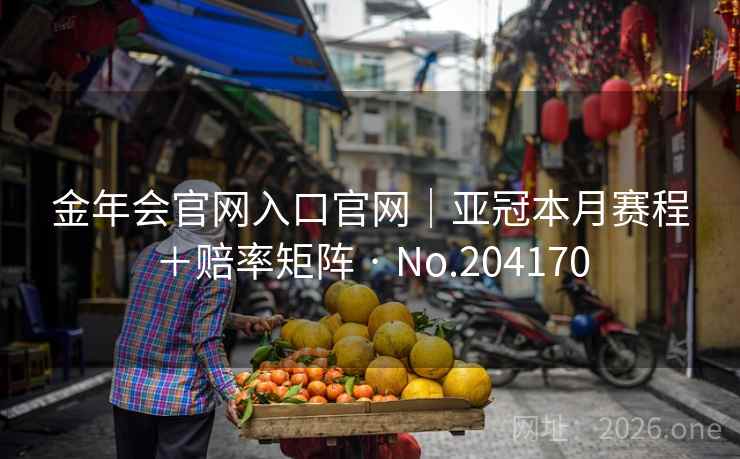 金年会官网入口官网｜亚冠本月赛程＋赔率矩阵 · No.204170