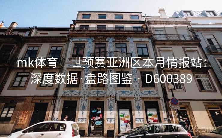 mk体育|世预赛亚洲区本月情报站:深度数据·盘路图鉴 · D600389 第2张 mk体育|世预赛亚洲区本月情报站:深度数据·盘路图鉴 · D600389 第2张