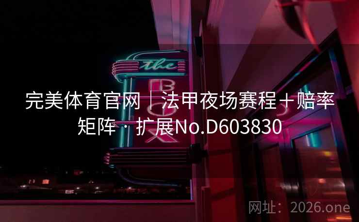 完美体育官网|法甲夜场赛程+赔率矩阵 · 扩展No.D603830 第2张 完美体育官网|法甲夜场赛程+赔率矩阵 · 扩展No.D603830 第2张